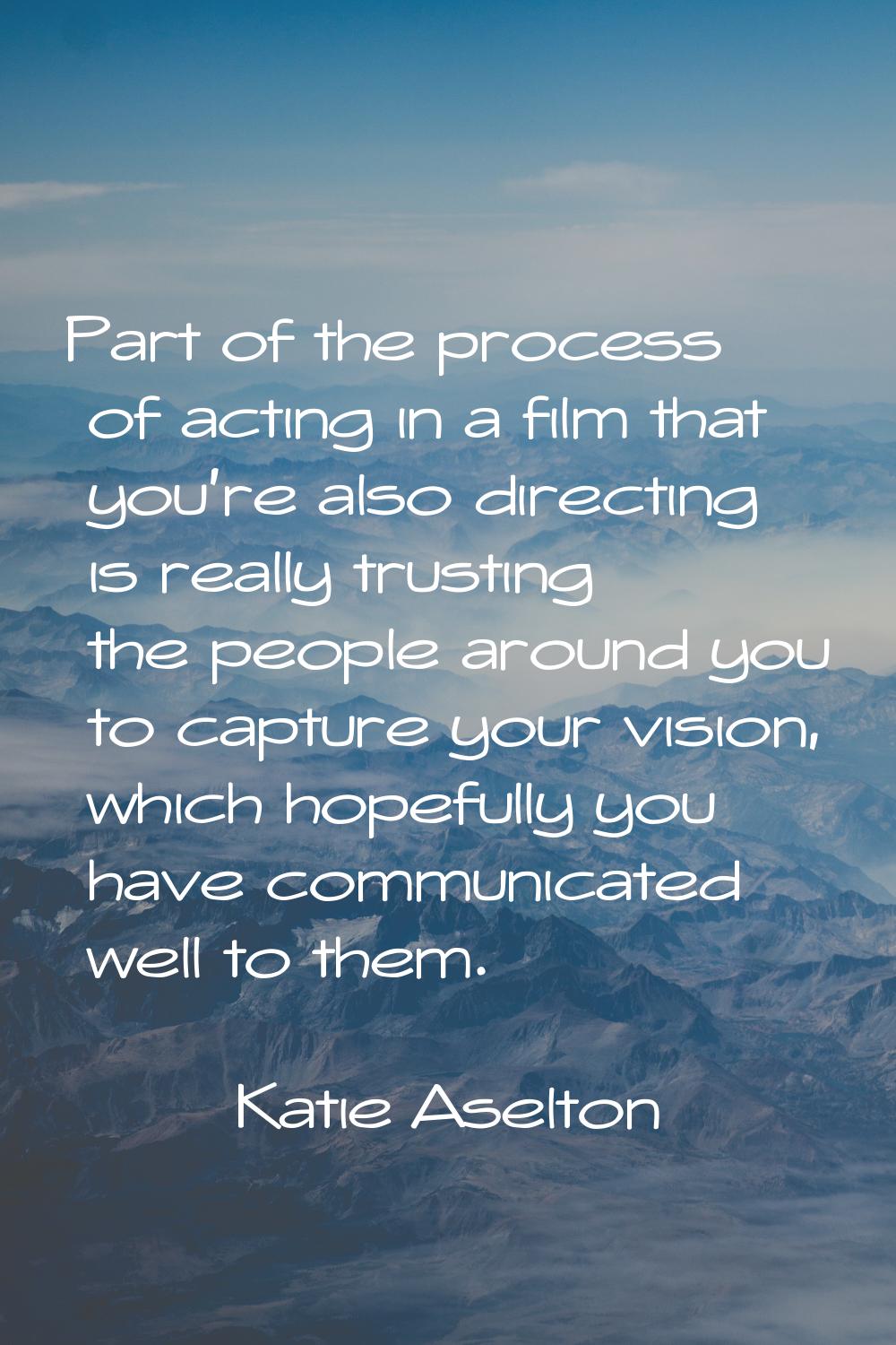 Part of the process of acting in a film that you're also directing is really trusting the people ar