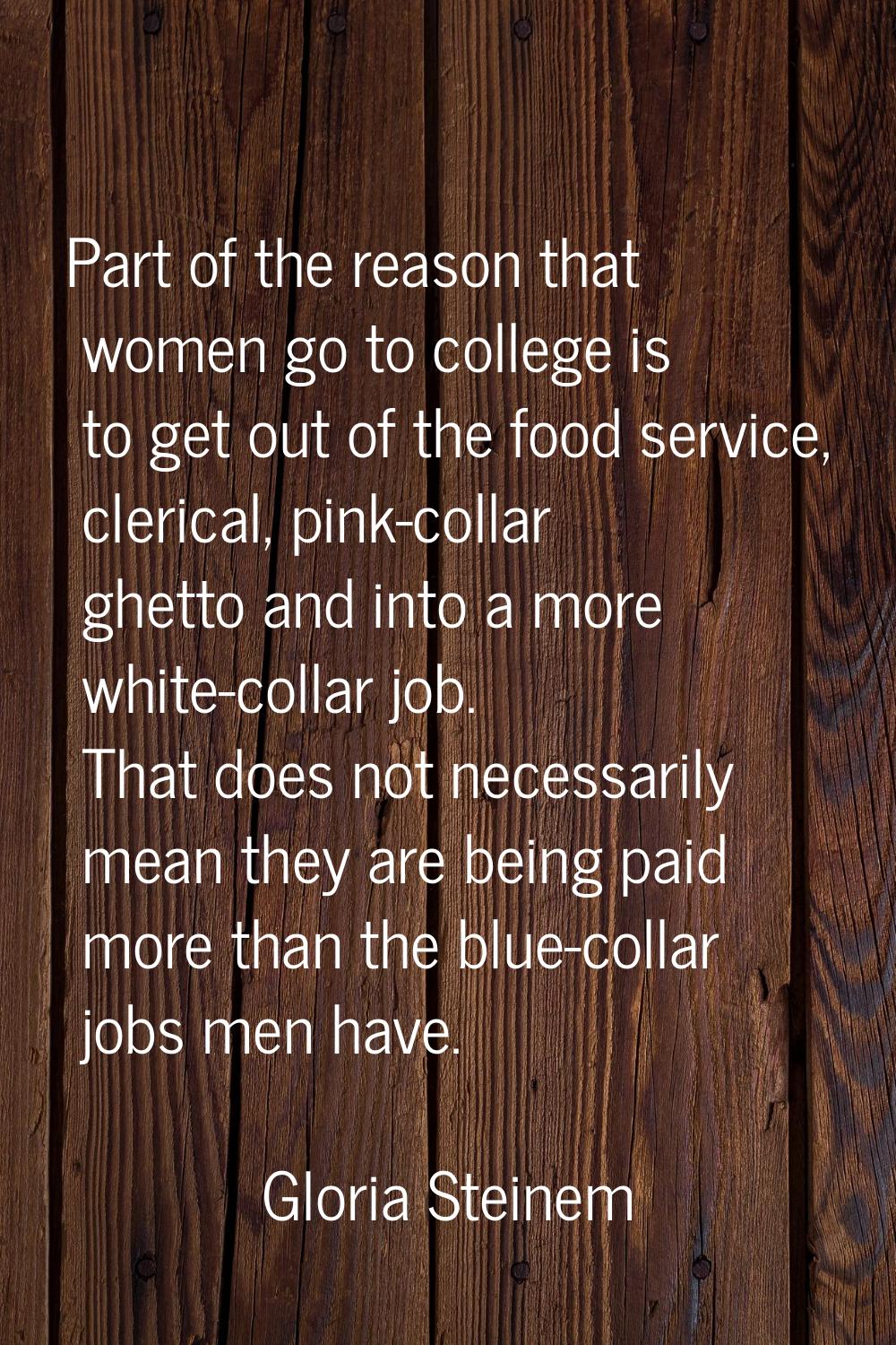 Part of the reason that women go to college is to get out of the food service, clerical, pink-colla