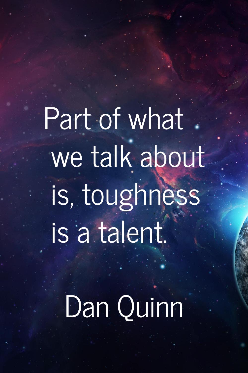 Part of what we talk about is, toughness is a talent.