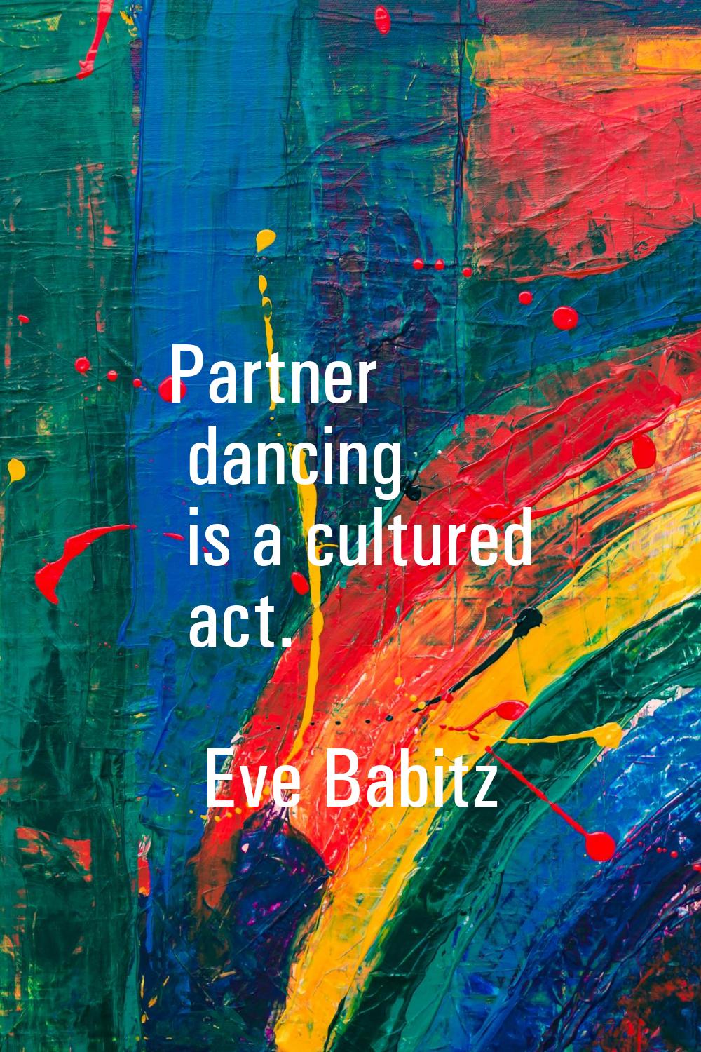 Partner dancing is a cultured act.