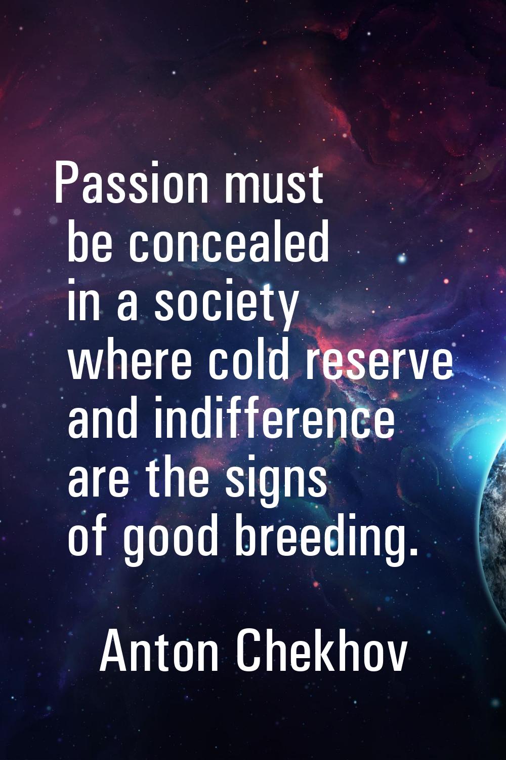 Passion must be concealed in a society where cold reserve and indifference are the signs of good br