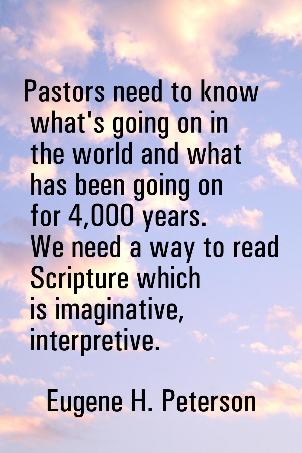 Pastors need to know what's going on in the world and what has been going on for 4,000 years. We ne