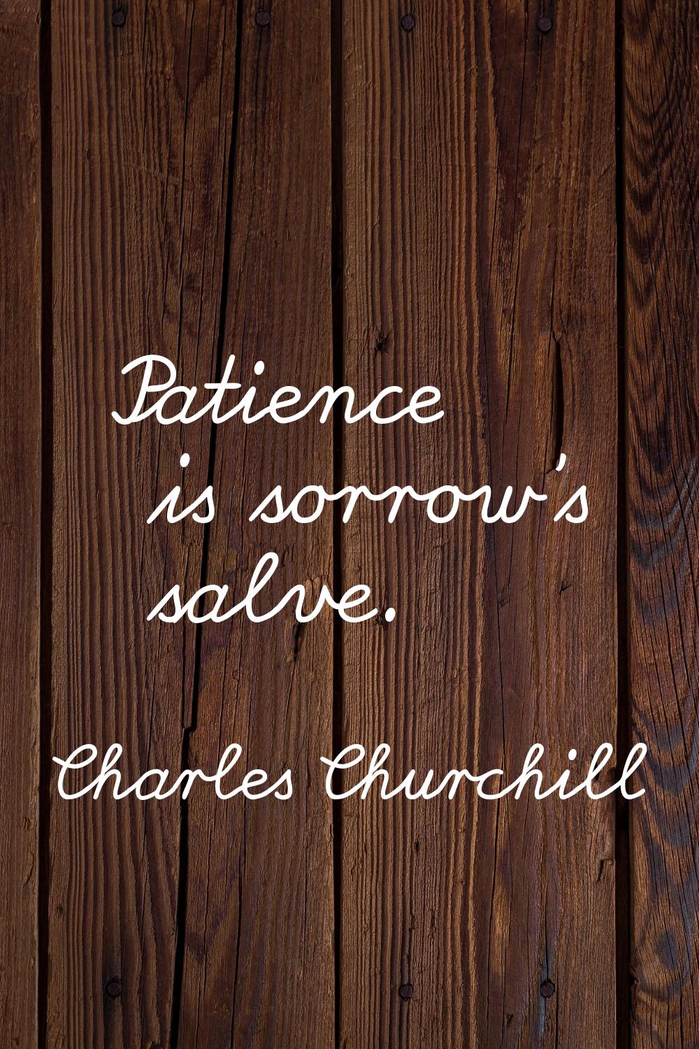 Patience is sorrow's salve.