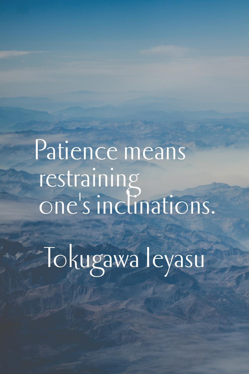 Patience means restraining one's inclinations.