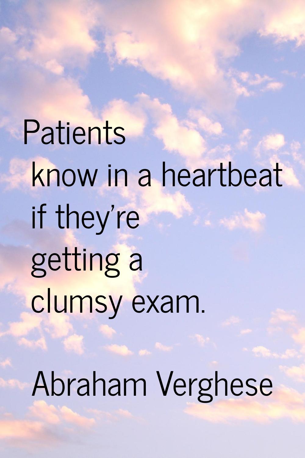 Patients know in a heartbeat if they're getting a clumsy exam.