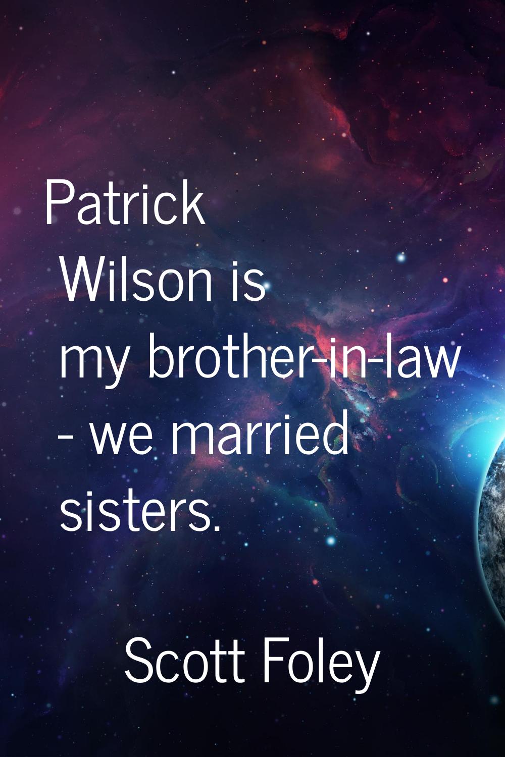 Patrick Wilson is my brother-in-law - we married sisters.