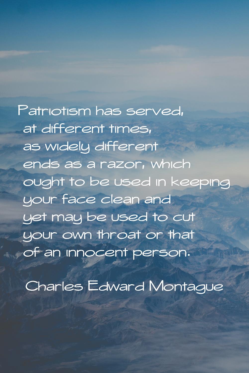 Patriotism has served, at different times, as widely different ends as a razor, which ought to be u
