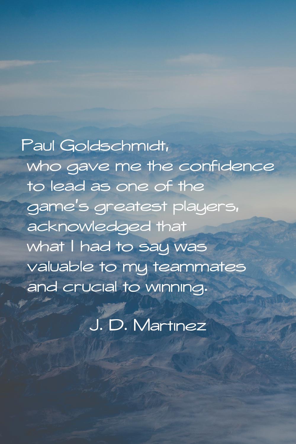 Paul Goldschmidt, who gave me the confidence to lead as one of the game's greatest players, acknowl