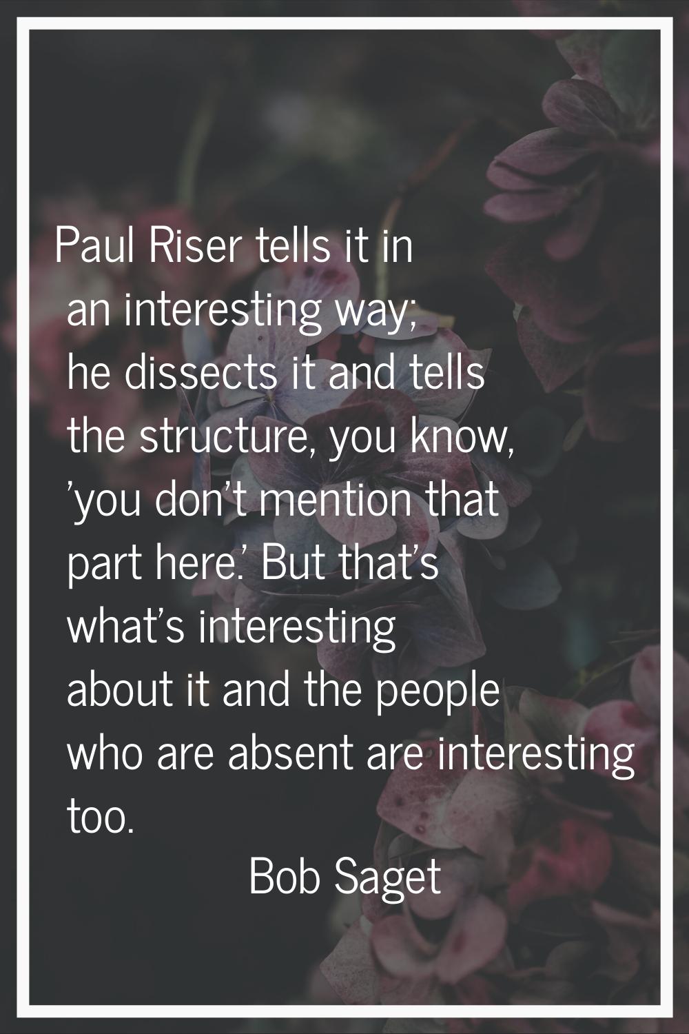 Paul Riser tells it in an interesting way; he dissects it and tells the structure, you know, 'you d