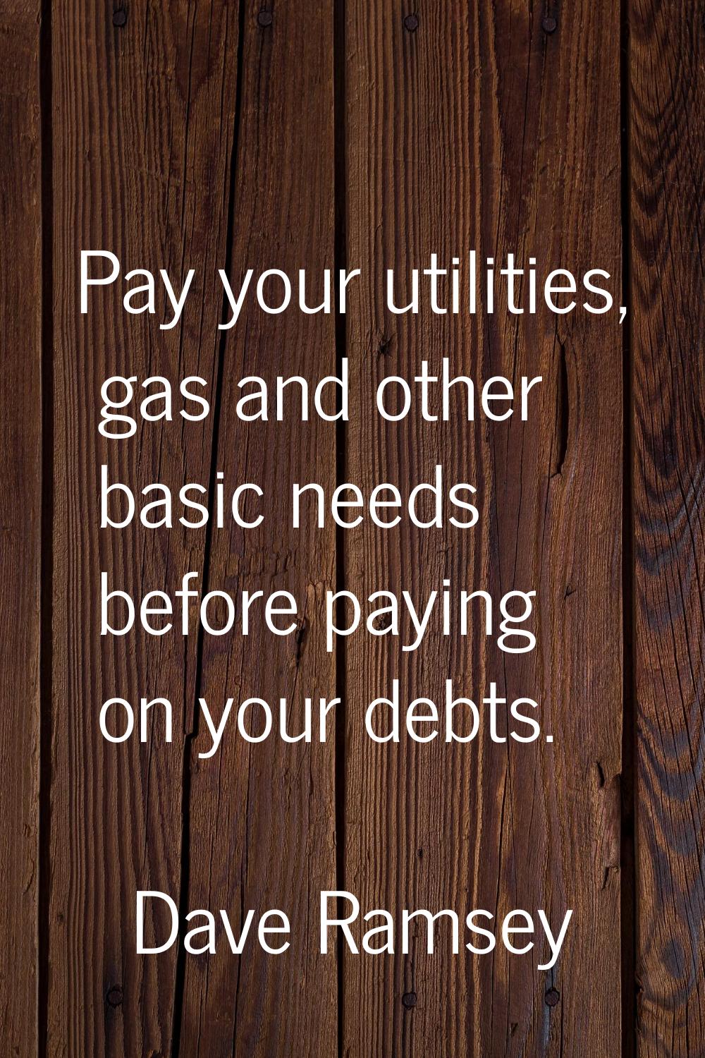 Pay your utilities, gas and other basic needs before paying on your debts.