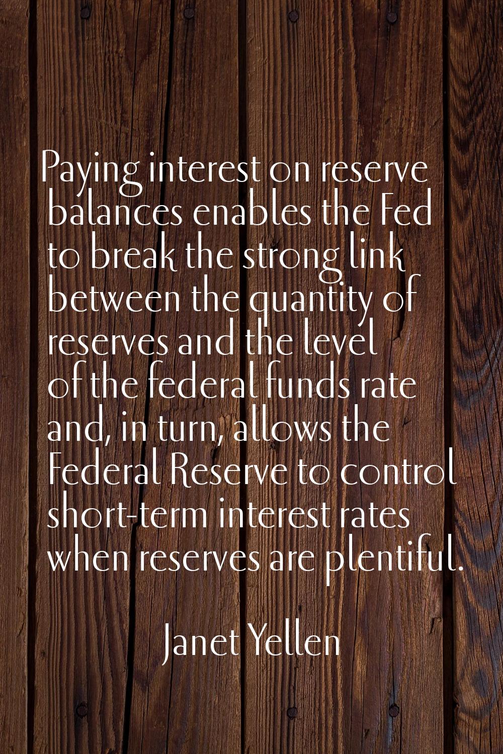 Paying interest on reserve balances enables the Fed to break the strong link between the quantity o