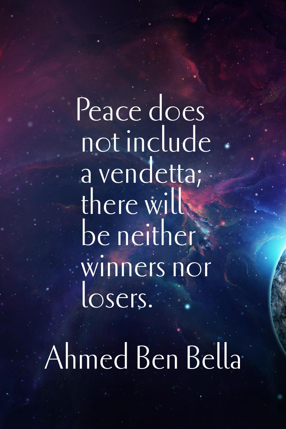 Peace does not include a vendetta; there will be neither winners nor losers.