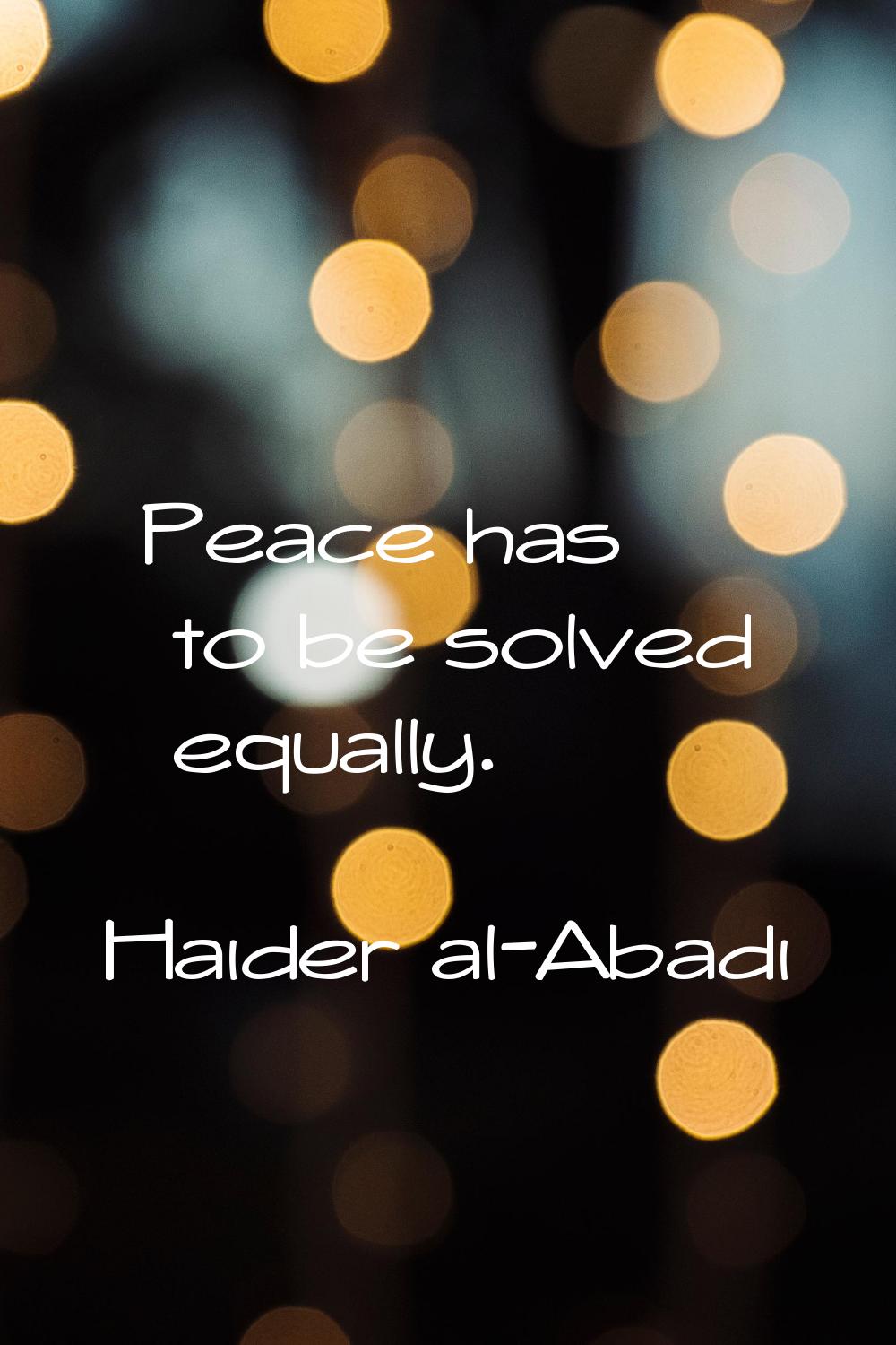 Peace has to be solved equally.