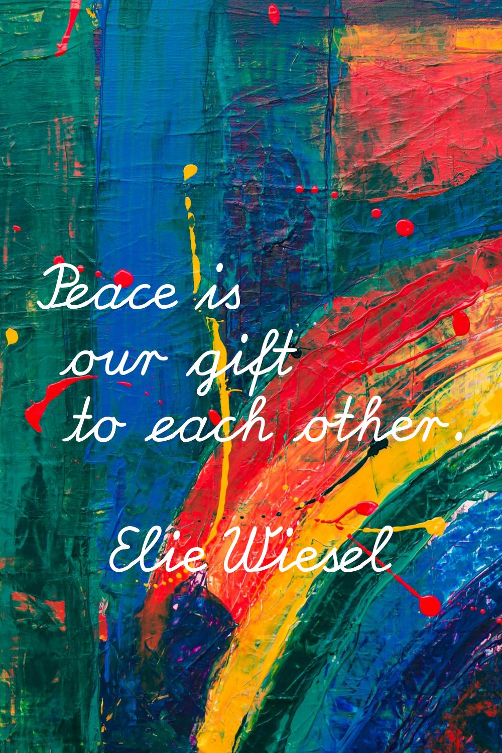 Peace is our gift to each other.