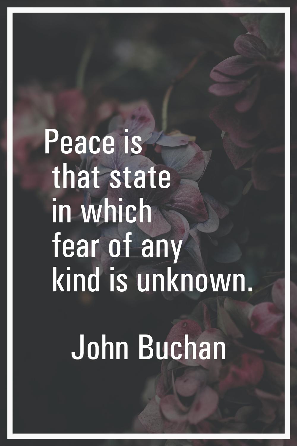 Peace is that state in which fear of any kind is unknown.