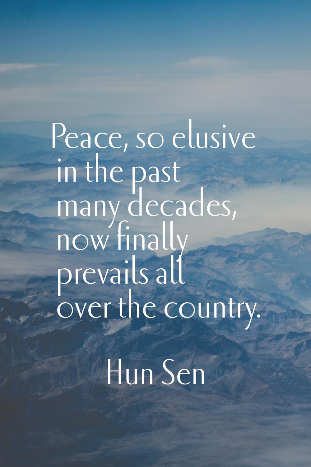 Peace, so elusive in the past many decades, now finally prevails all over the country.