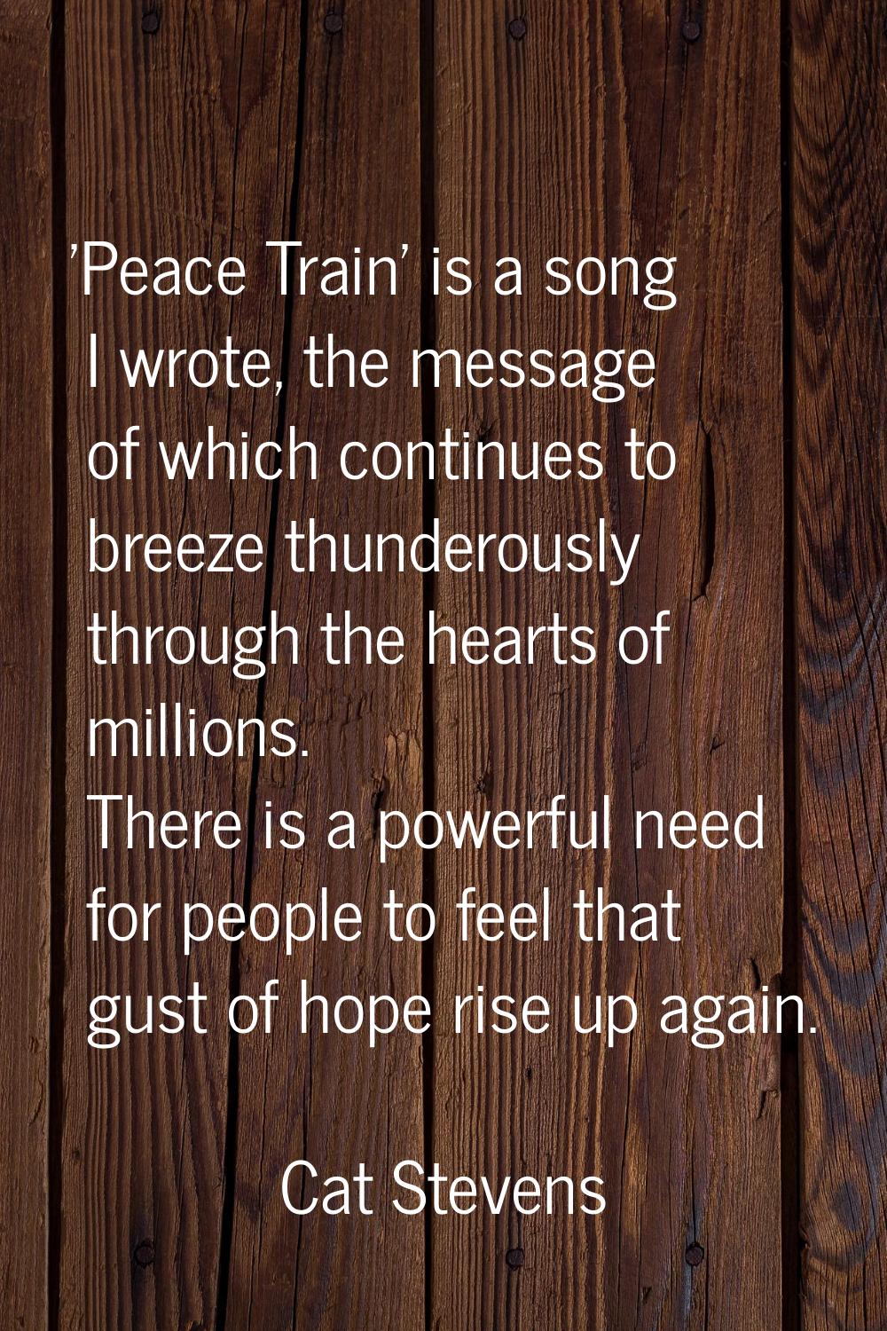 'Peace Train' is a song I wrote, the message of which continues to breeze thunderously through the 