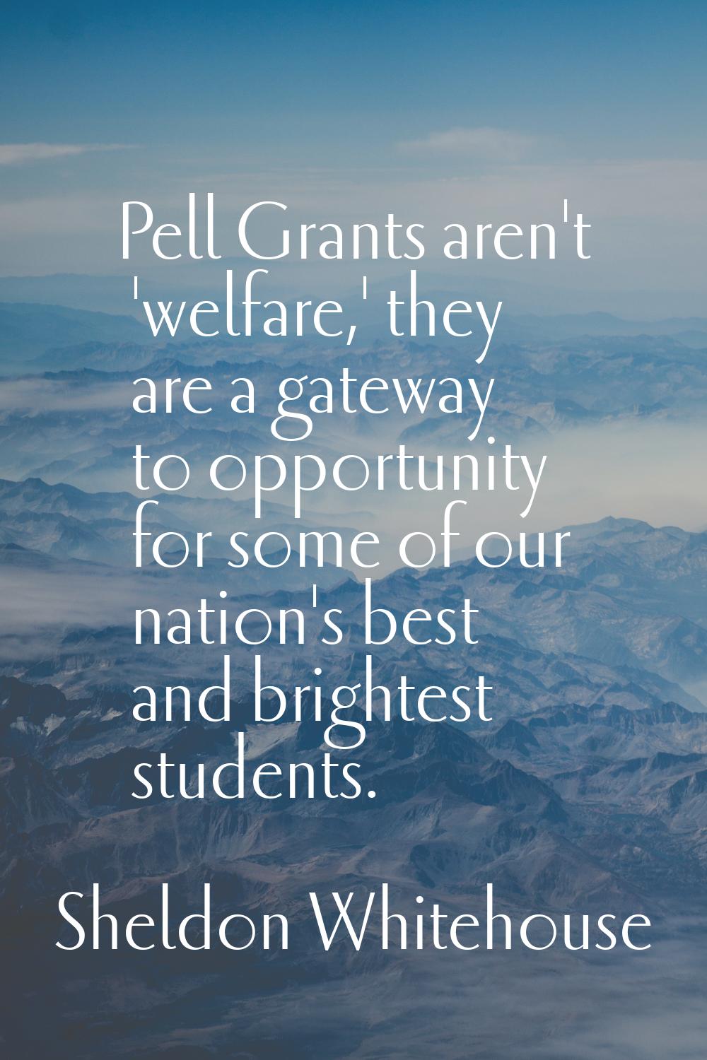 Pell Grants aren't 'welfare,' they are a gateway to opportunity for some of our nation's best and b