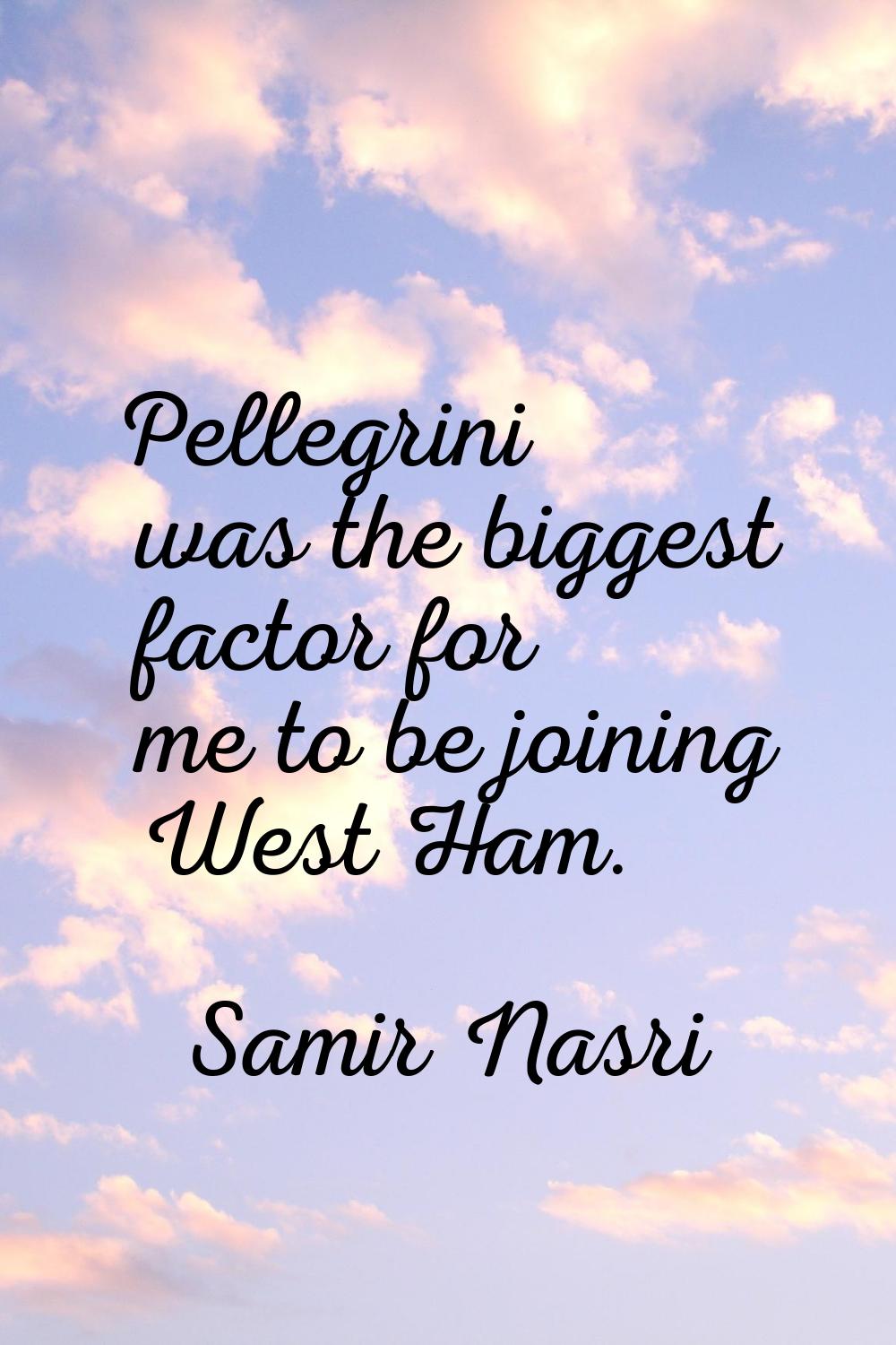 Pellegrini was the biggest factor for me to be joining West Ham.
