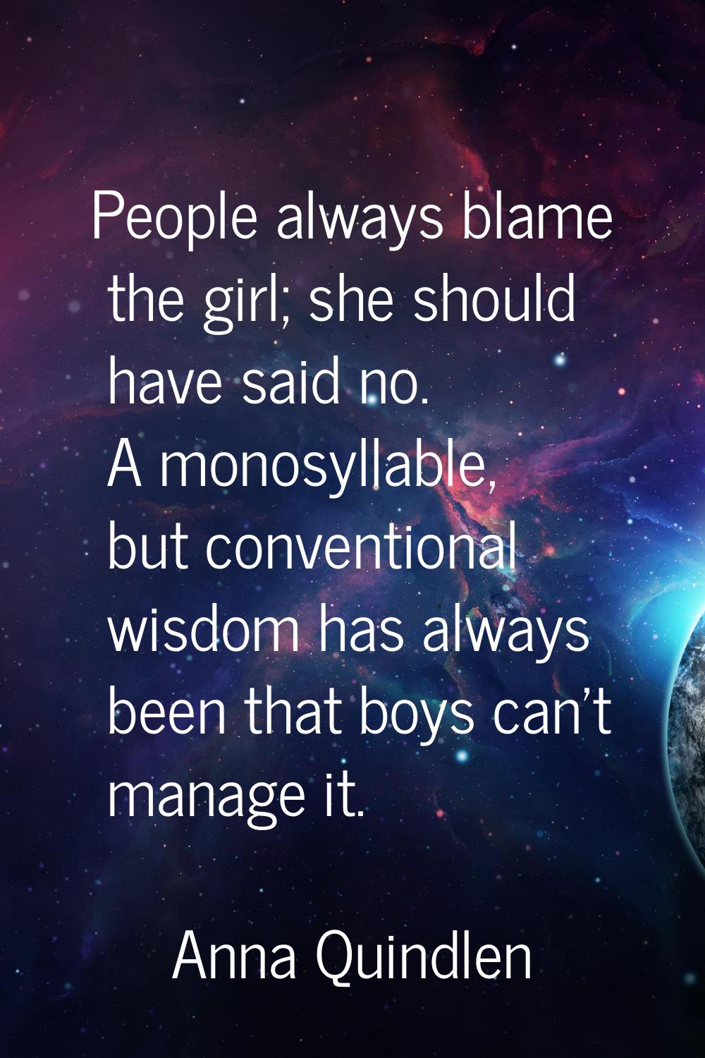 People always blame the girl; she should have said no. A monosyllable, but conventional wisdom has 