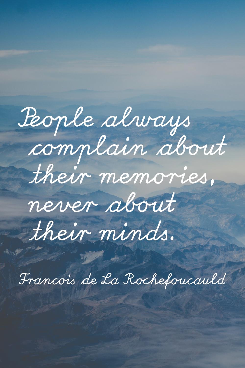 People always complain about their memories, never about their minds.
