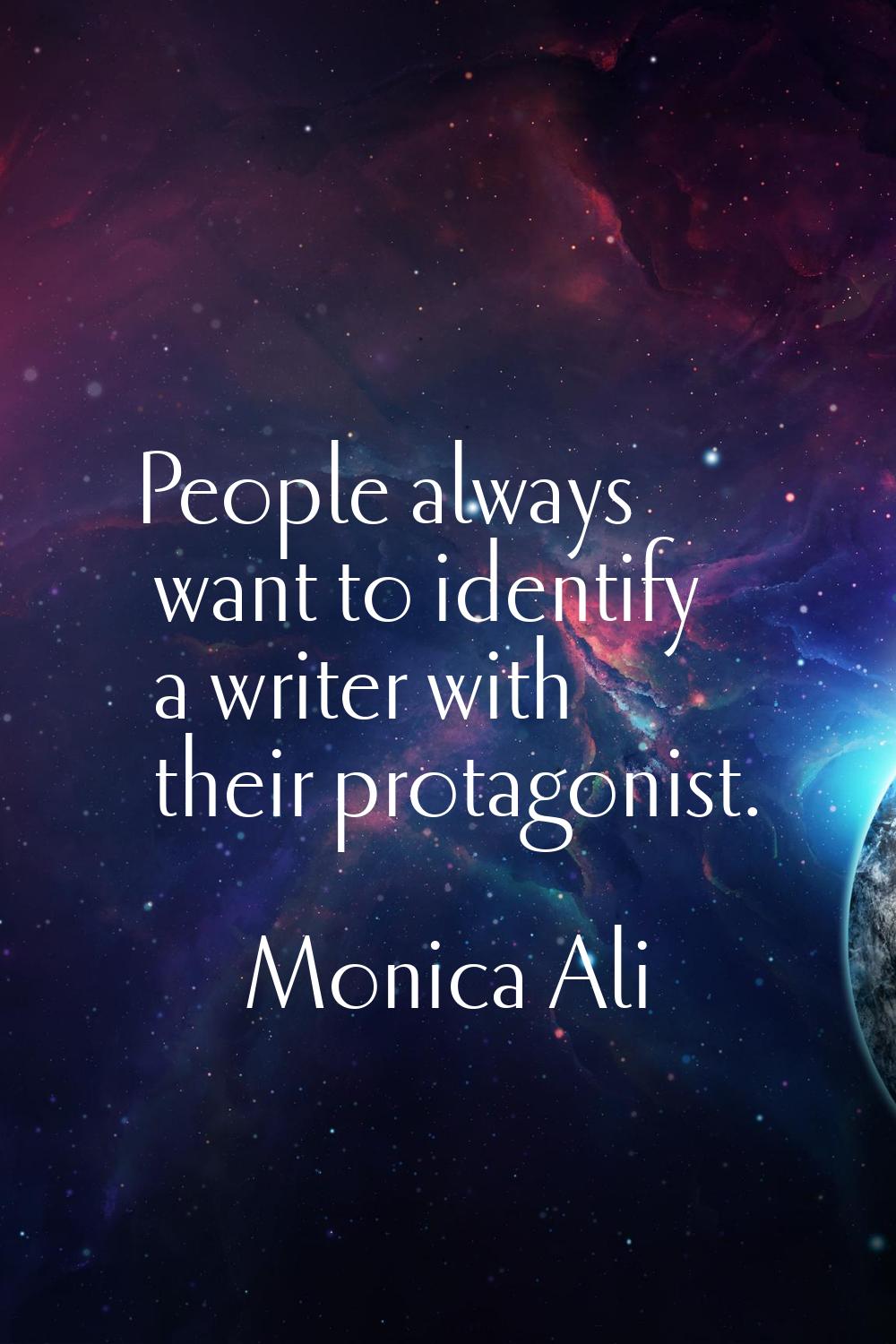 People always want to identify a writer with their protagonist.