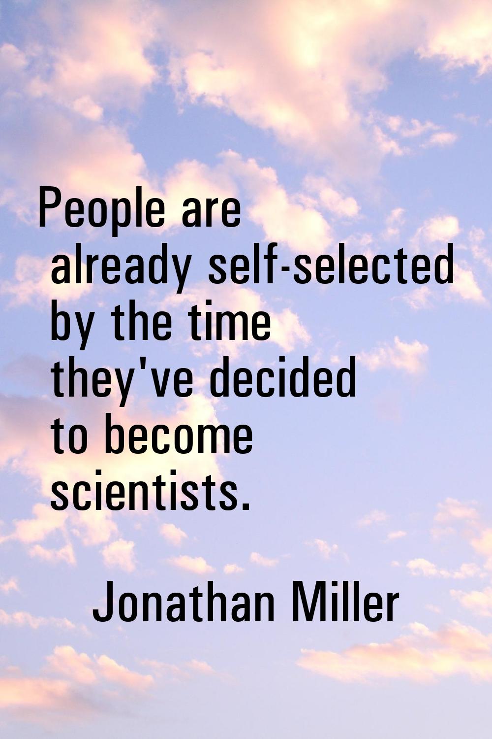 People are already self-selected by the time they've decided to become scientists.