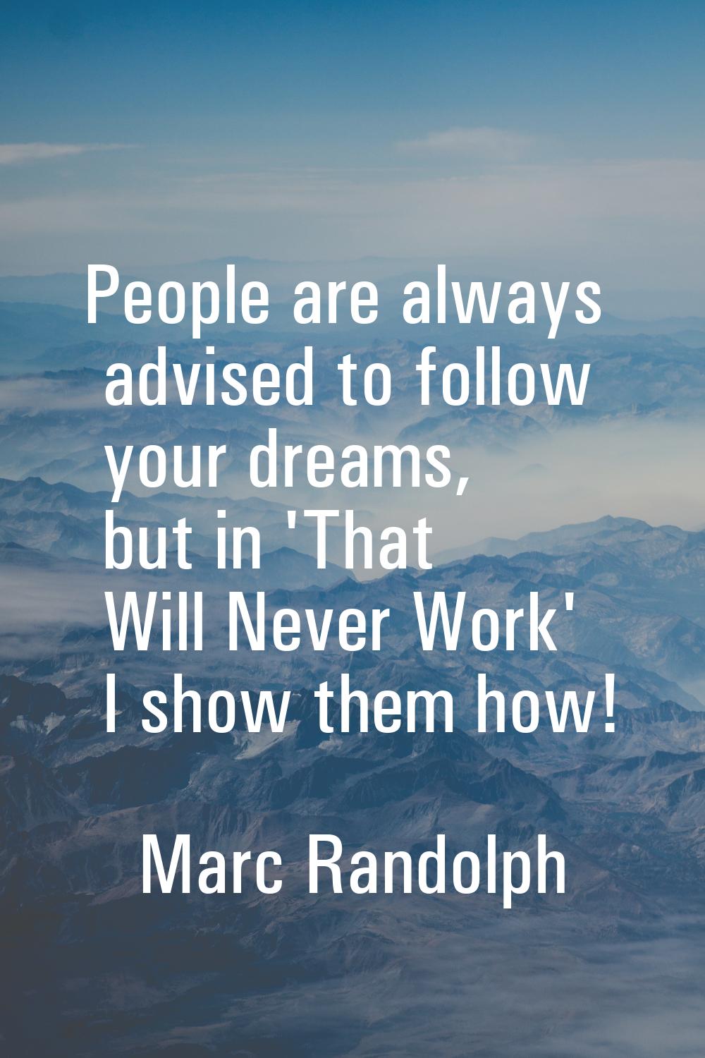 People are always advised to follow your dreams, but in 'That Will Never Work' I show them how!