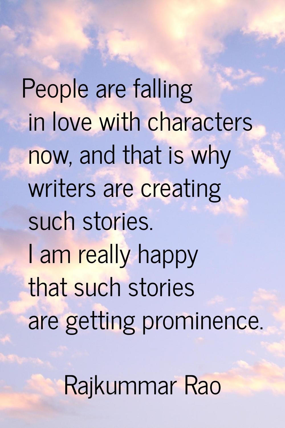 People are falling in love with characters now, and that is why writers are creating such stories. 