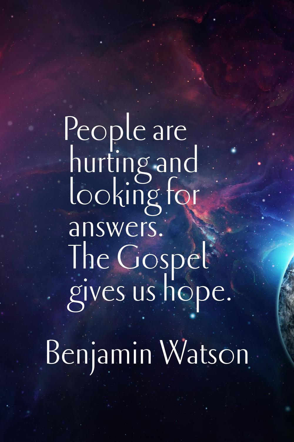 People are hurting and looking for answers. The Gospel gives us hope.