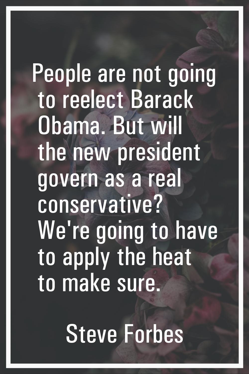 People are not going to reelect Barack Obama. But will the new president govern as a real conservat