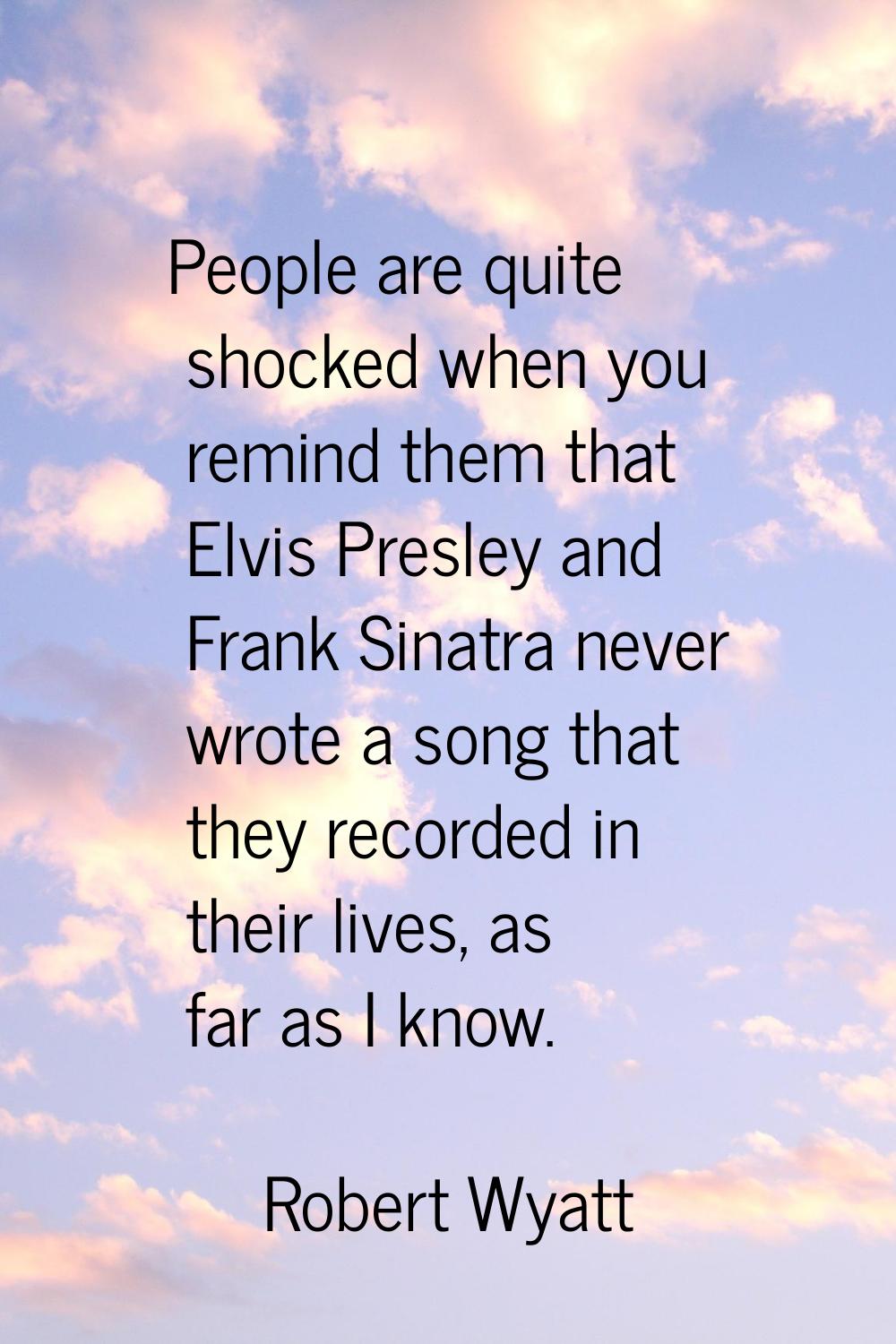 People are quite shocked when you remind them that Elvis Presley and Frank Sinatra never wrote a so