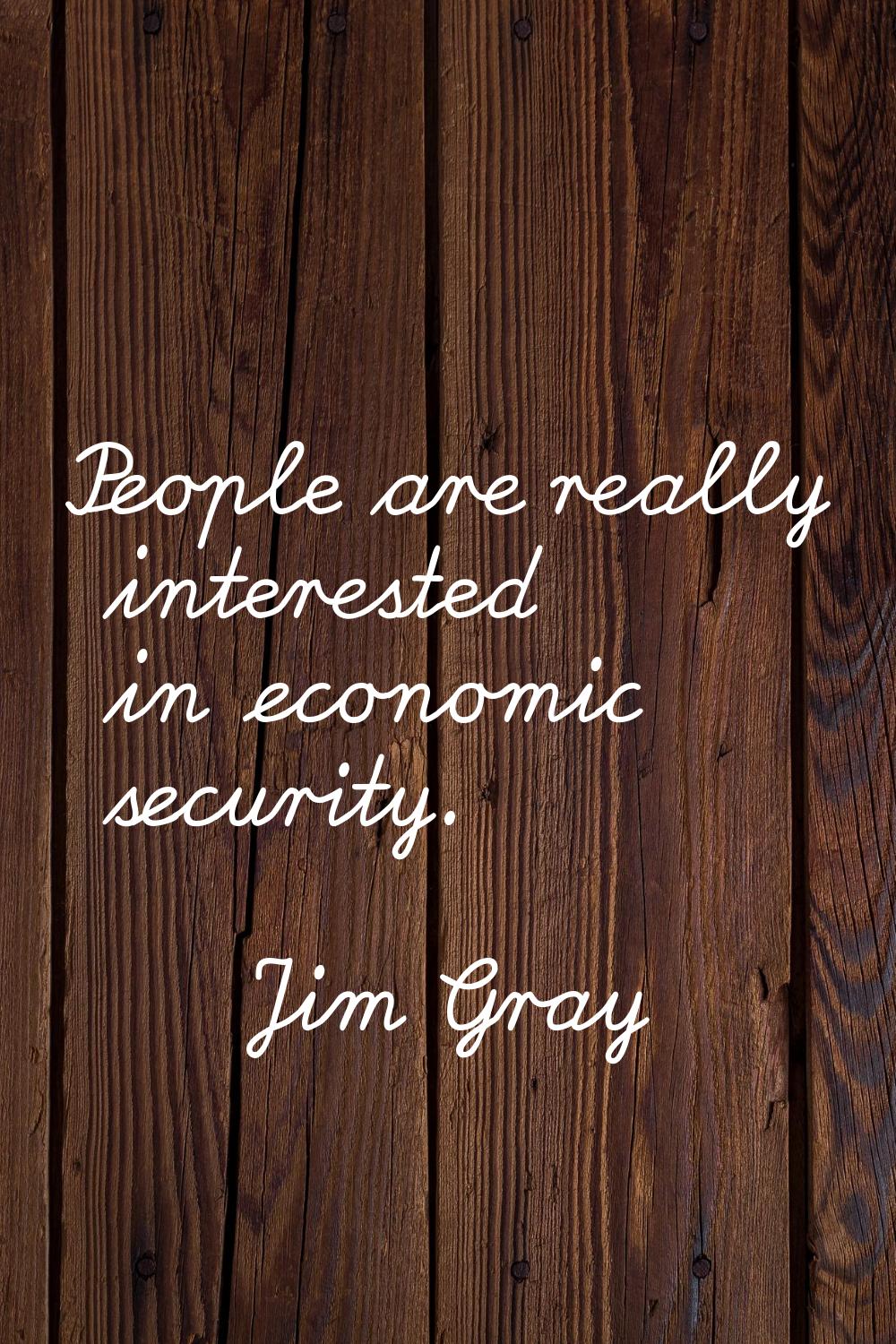 People are really interested in economic security.
