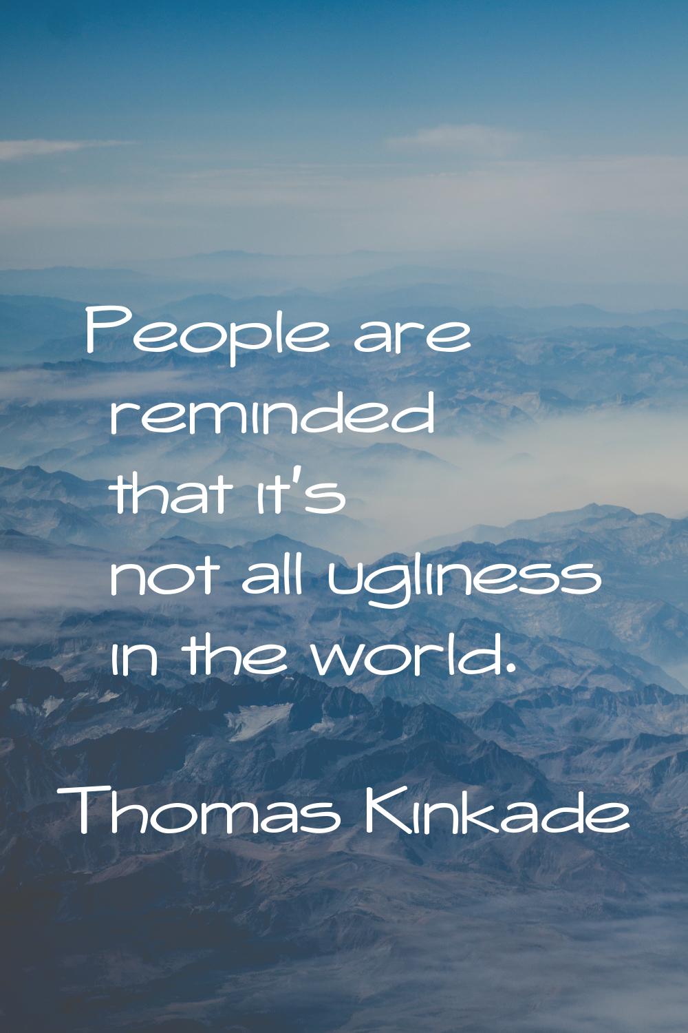 People are reminded that it's not all ugliness in the world.