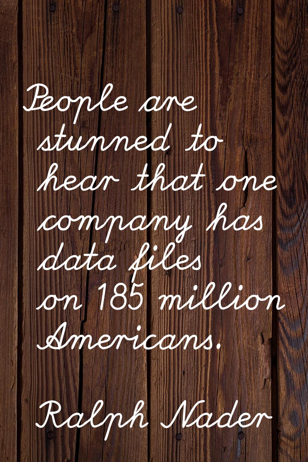 People are stunned to hear that one company has data files on 185 million Americans.