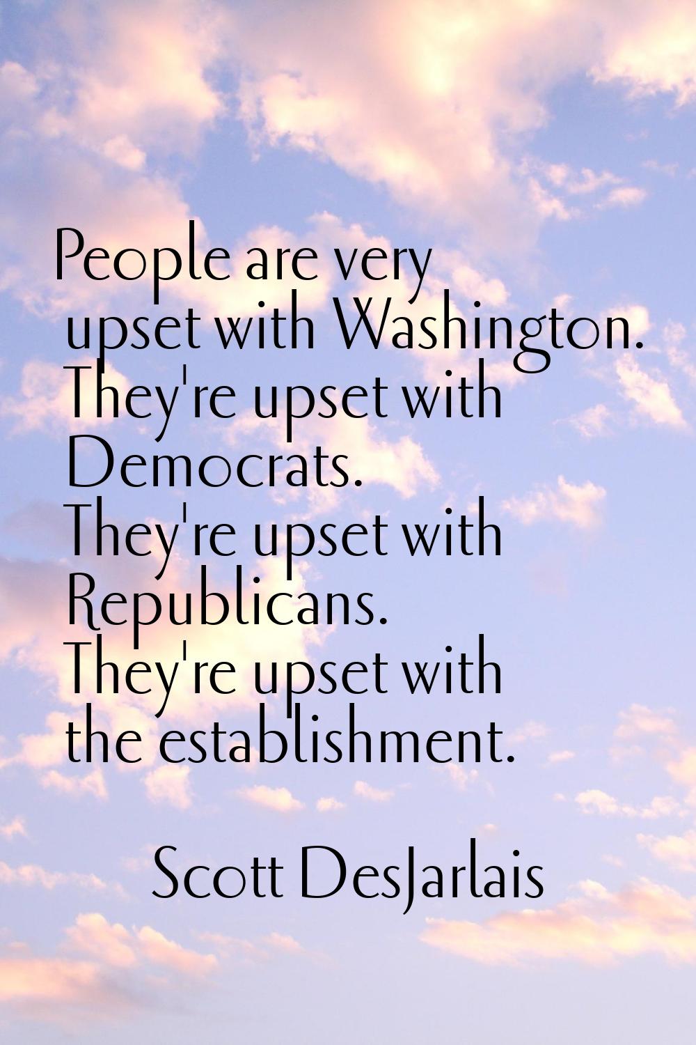People are very upset with Washington. They're upset with Democrats. They're upset with Republicans