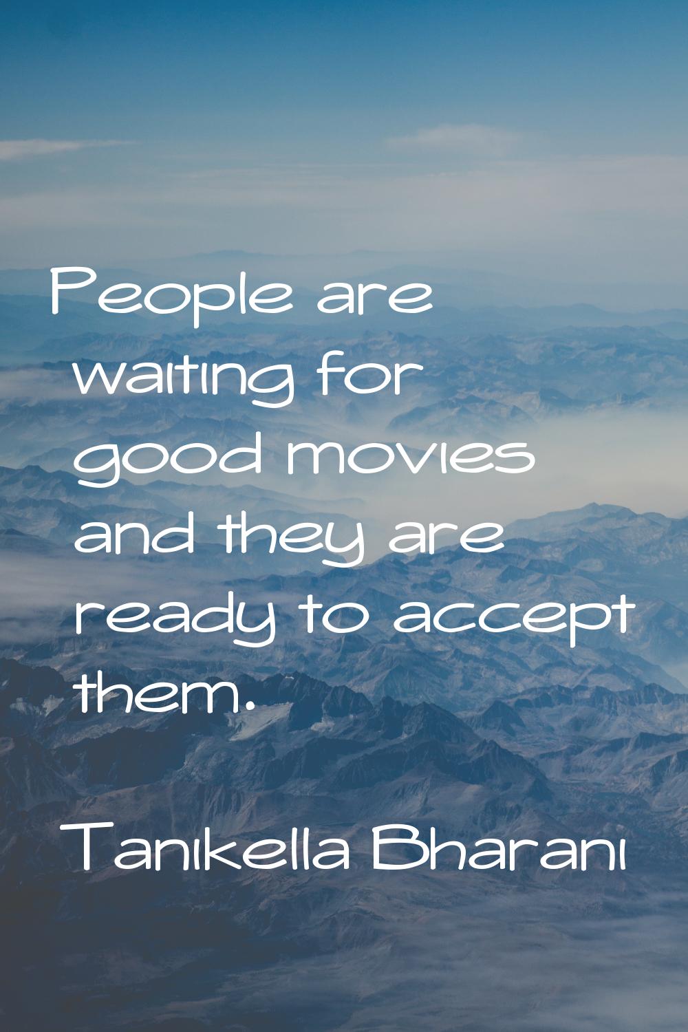 People are waiting for good movies and they are ready to accept them.