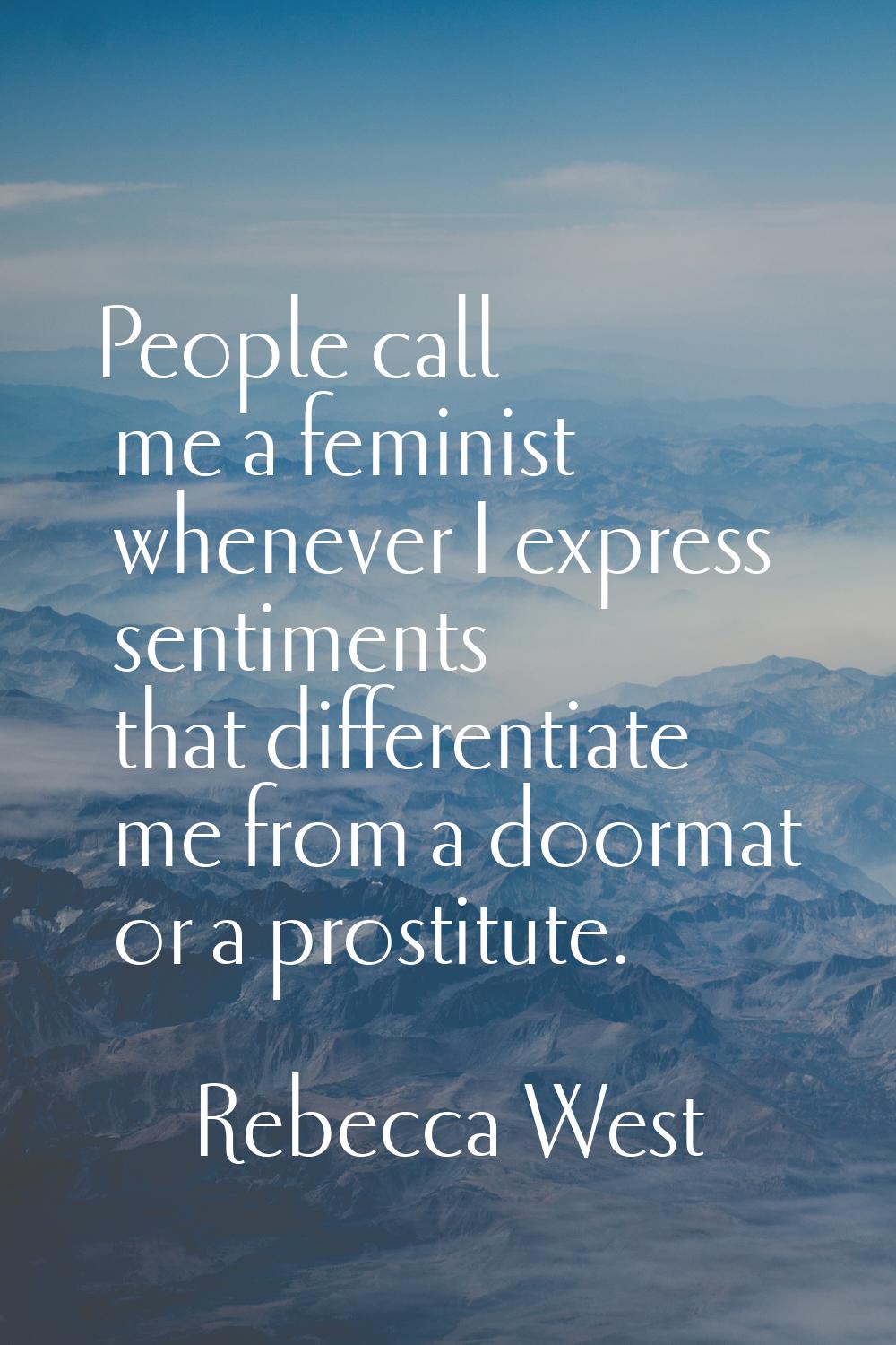 People call me a feminist whenever I express sentiments that differentiate me from a doormat or a p