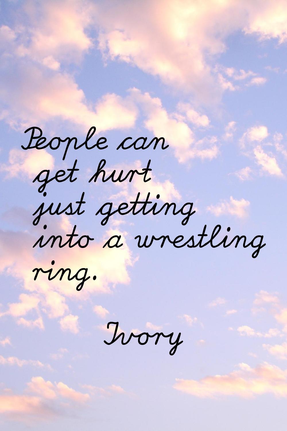 People can get hurt just getting into a wrestling ring.