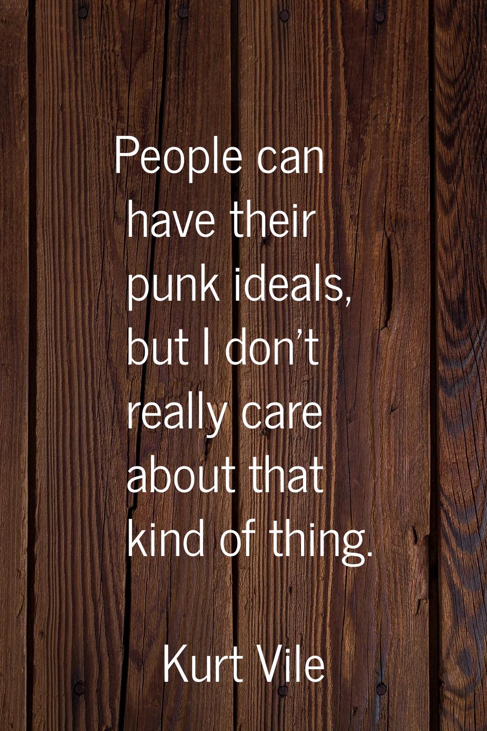 People can have their punk ideals, but I don't really care about that kind of thing.