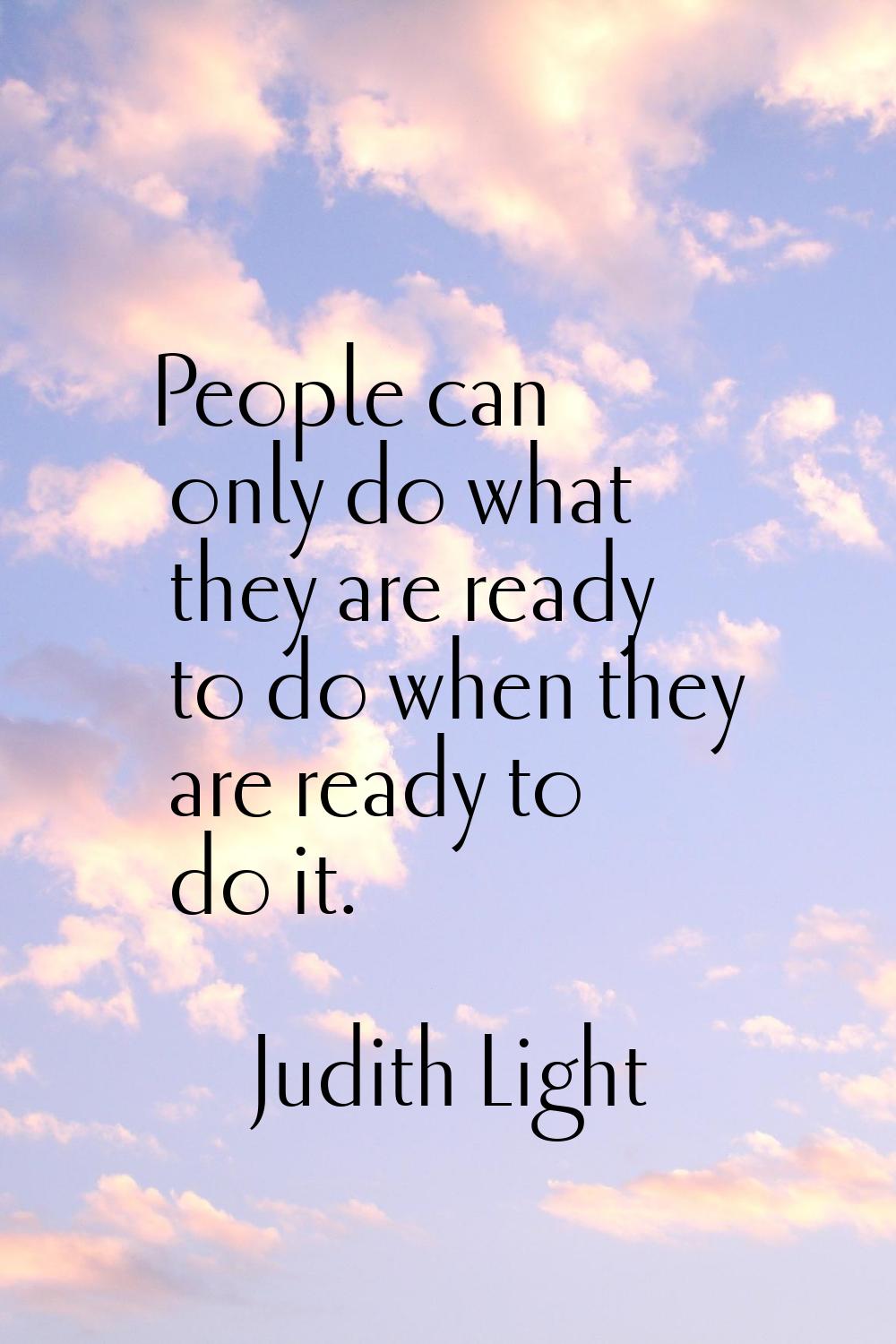 People can only do what they are ready to do when they are ready to do it.