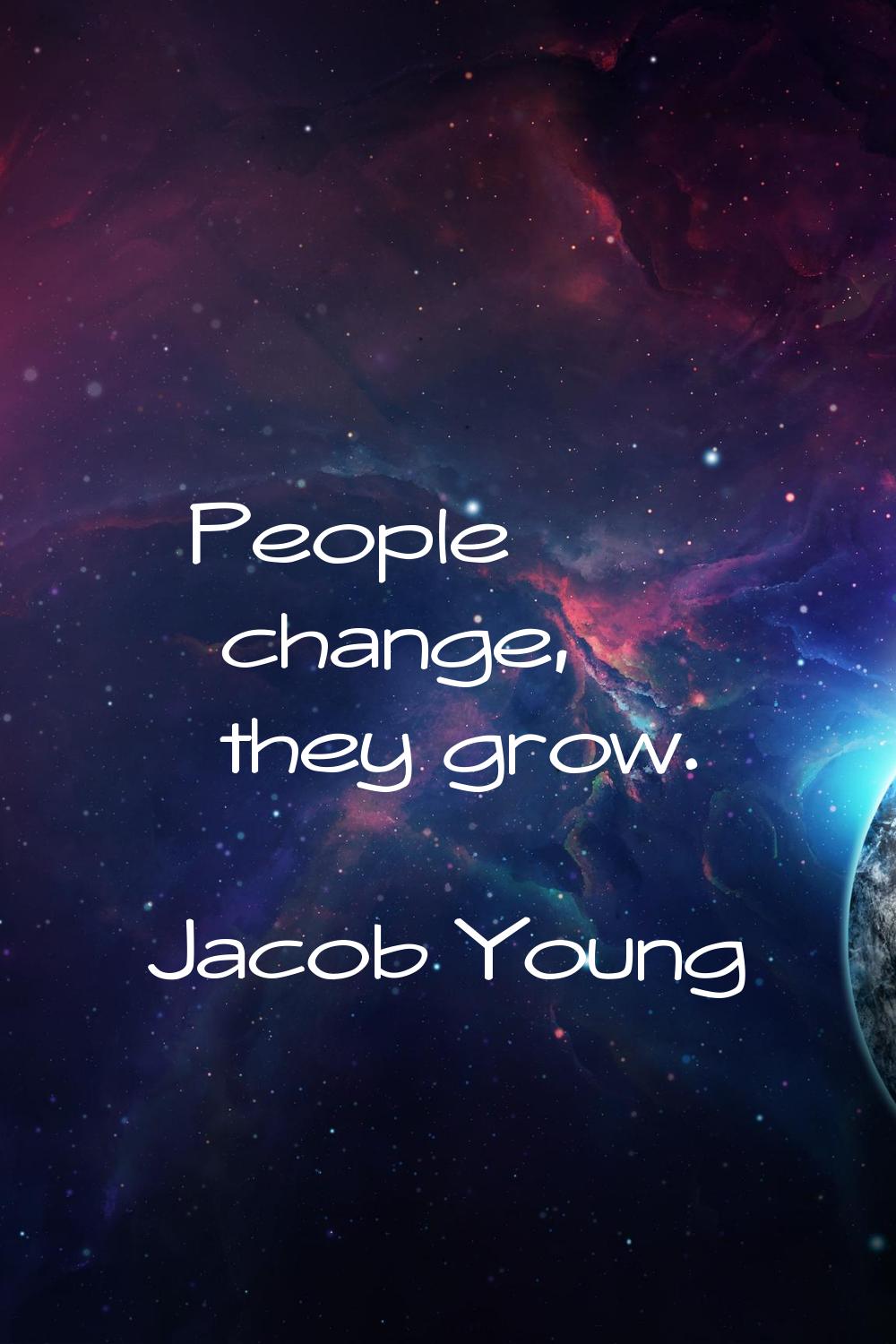People change, they grow.