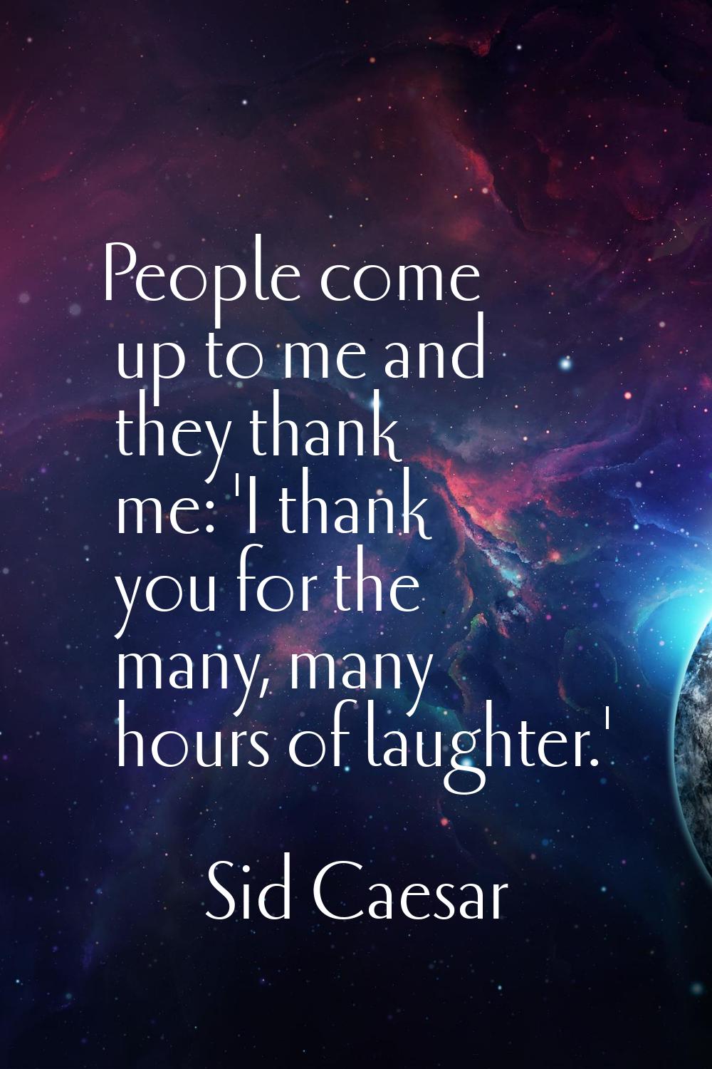 People come up to me and they thank me: 'I thank you for the many, many hours of laughter.'