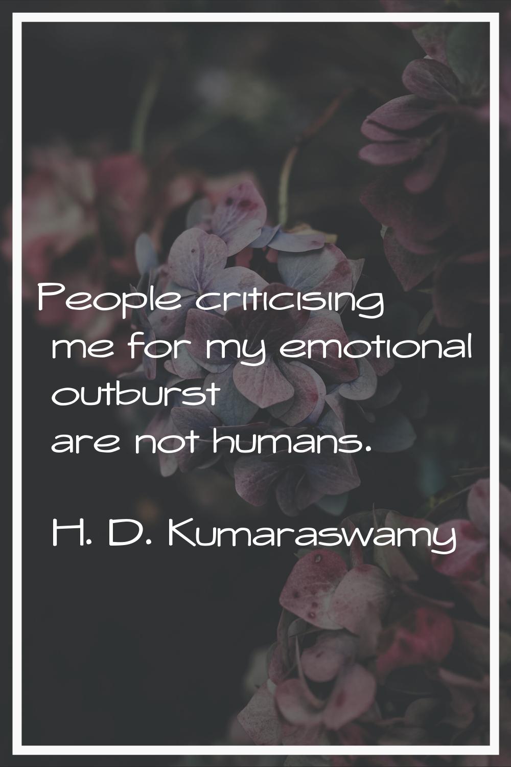 People criticising me for my emotional outburst are not humans.