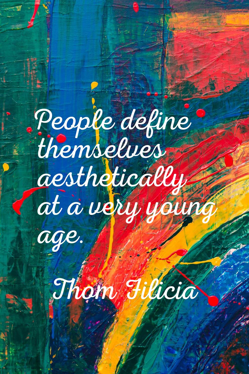 People define themselves aesthetically at a very young age.