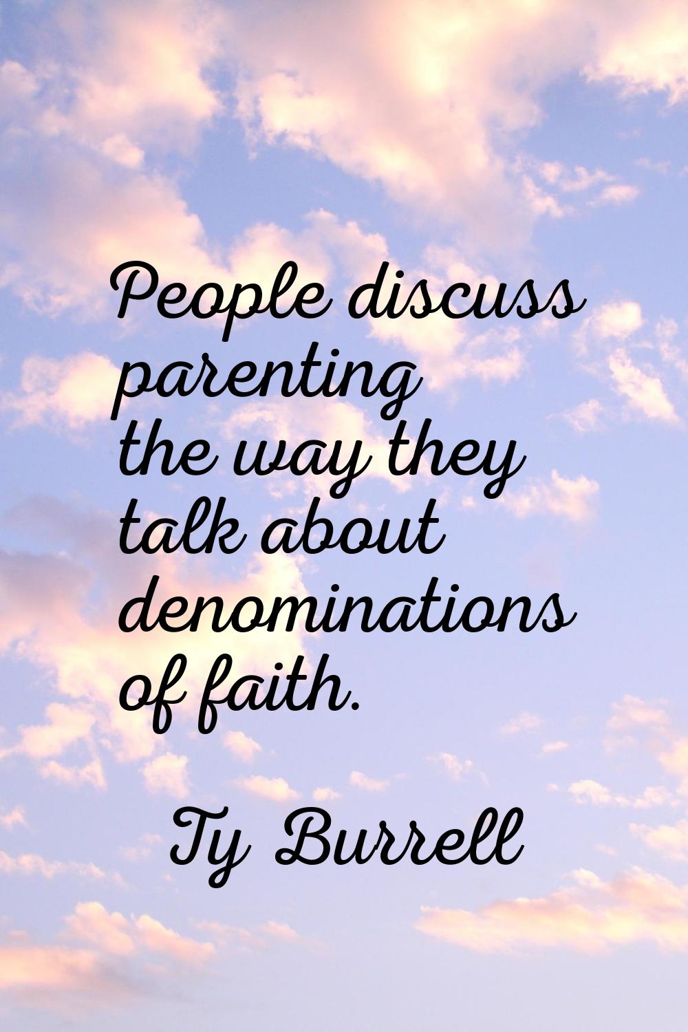 People discuss parenting the way they talk about denominations of faith.