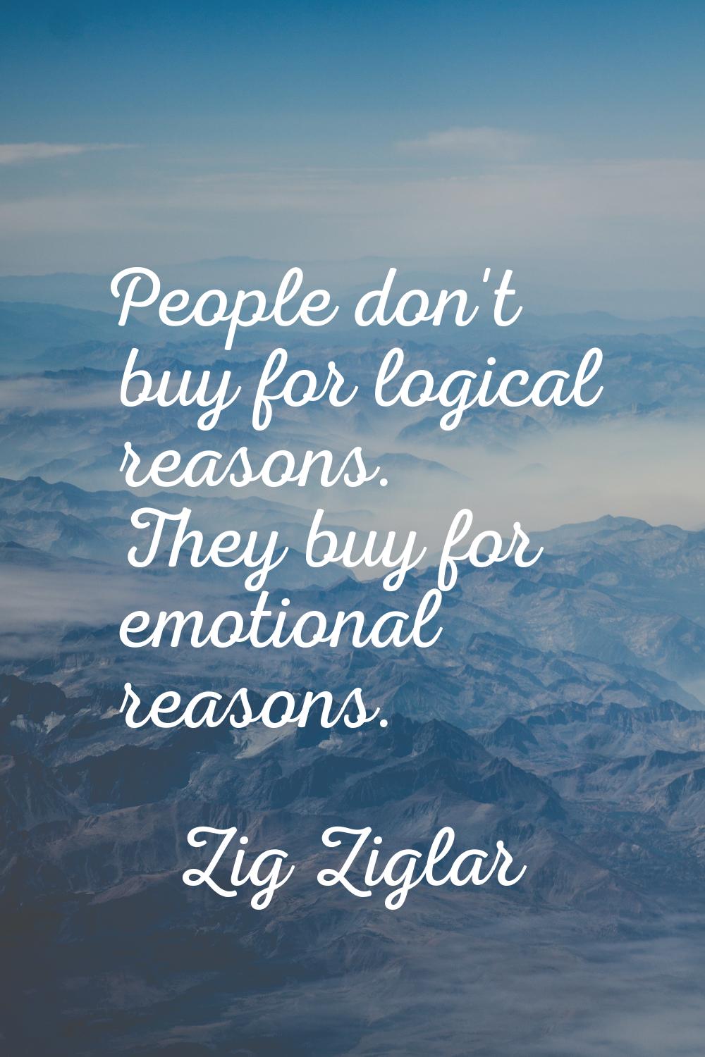 People don't buy for logical reasons. They buy for emotional reasons.