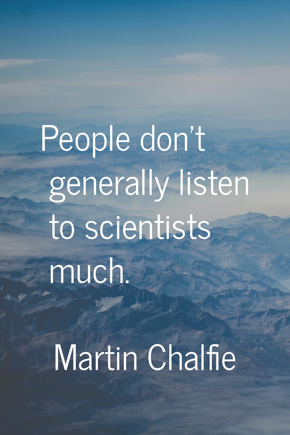 People don't generally listen to scientists much.