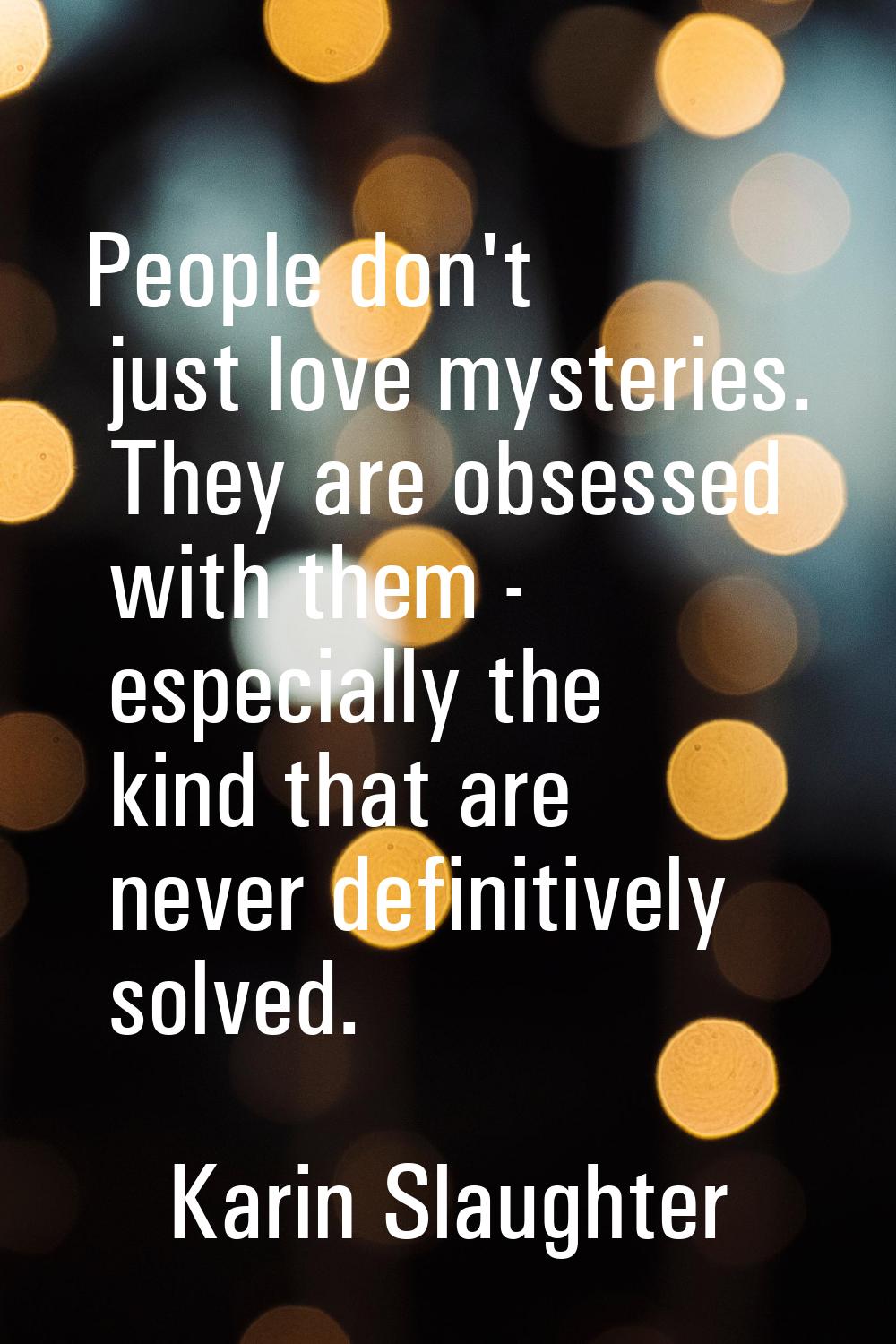 People don't just love mysteries. They are obsessed with them - especially the kind that are never 