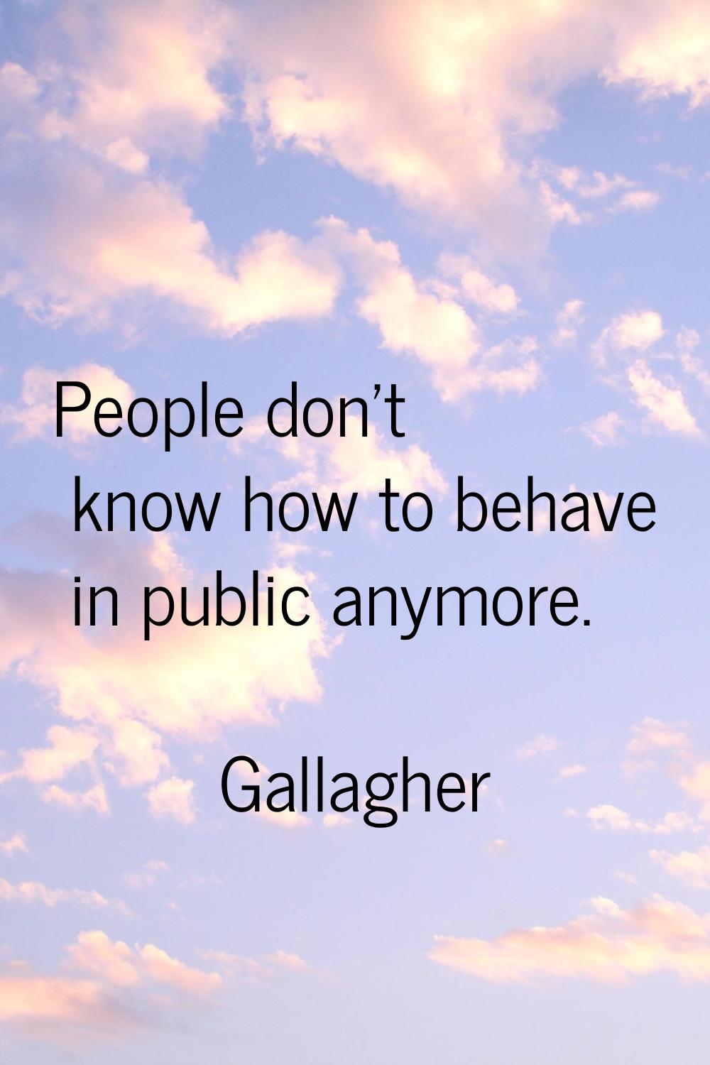 People don't know how to behave in public anymore.